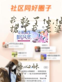 我救了他,他却抢了我老婆全文免费阅读