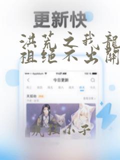 洪荒之我龙族老祖绝不出关在线全文免费阅读