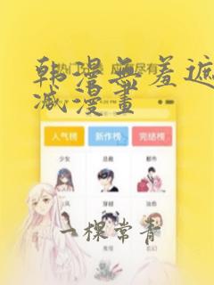 韩漫无羞遮无删减漫画