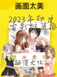 2023年印度电影推荐排行榜