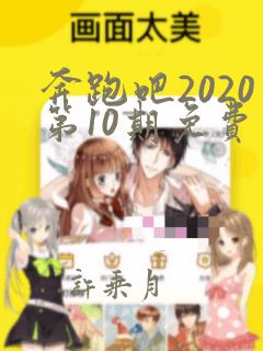 奔跑吧2020第10期免费观看完整版