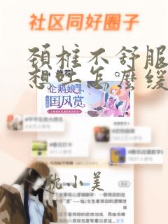 颈椎不舒服头晕想吐怎么缓解