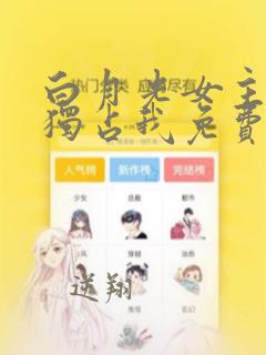 白月光女主总想独占我免费漫画免费