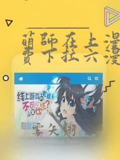 萌师在上漫画免费下拉六漫画