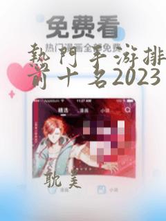 热门手游排行榜前十名2023