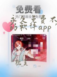 永久免费不收费的软件app′