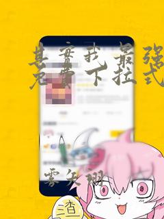 其实我最强漫画免费下拉式