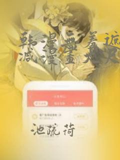 韩漫无羞遮无删减漫画大尺度免费