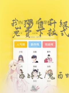 我独自升级漫画免费下拉式六漫画