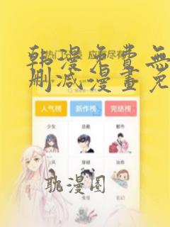 韩漫免费无遮无删减漫画免费版