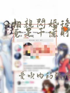 相亲闪婚后老公竟是千亿财阀短剧