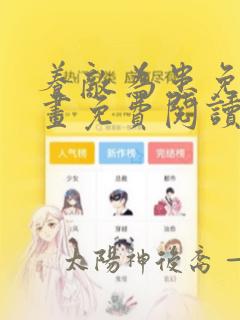 养敌为患免费漫画免费阅读下拉式