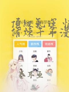 顶级气运 悄悄修炼千年漫画