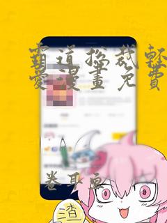 霸道总裁轻松轻爱漫画免费阅读