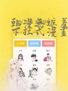 韩漫无遮羞全集下拉式漫画