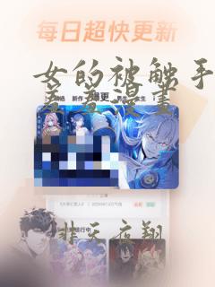 女的被触手到爽羞羞漫画