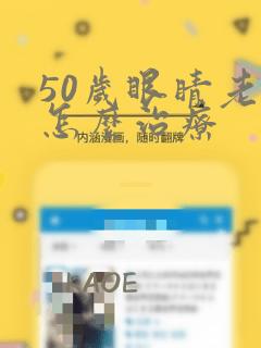 50岁眼睛老花怎么治疗