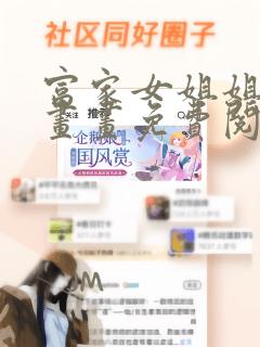 富家女姐姐画漫画画免费阅读无删减