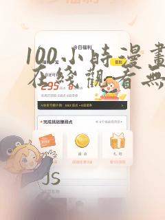 100小时漫画在线观看无删减