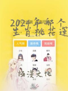 2024年哪个生肖桃花运最好