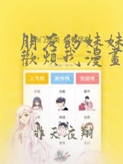 朋友的妹妹只喜欢烦我漫画免费看