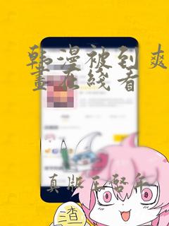 韩漫被到爽流漫画在线看