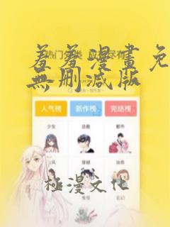 羞羞漫画免费看无删减版