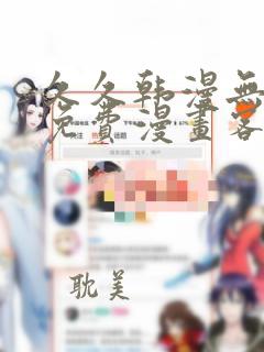 久久韩漫无羞遮免费漫画客户端