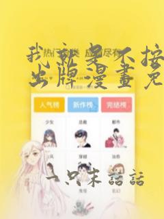 我就是不按套路出牌漫画免费阅读下拉式