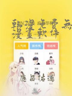 韩漫免费无删减漫画软件