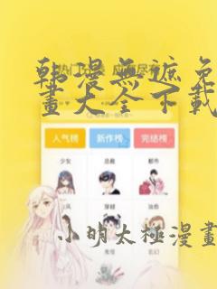 韩漫无遮免费漫画大全下载