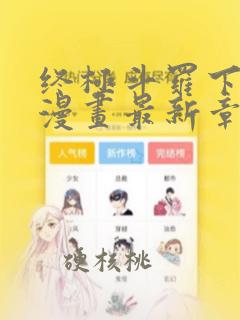 终极斗罗下拉式漫画最新章节免费