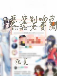 恶魔别吻我漫画全集免费阅读下拉