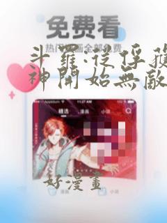 斗罗:从俘获女神开始无敌阅读阅读全文