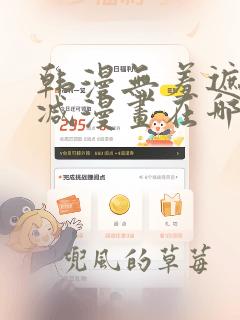 韩漫无羞遮无删减漫画在哪里