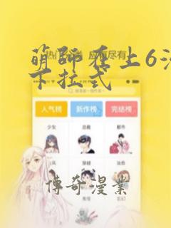 萌师在上6漫画下拉式