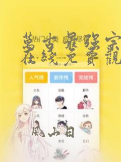 万古最强宗漫画在线免费观看无弹窗