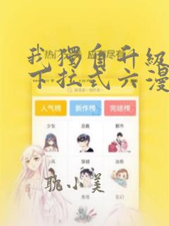 我独自升级漫画下拉式六漫画免费阅读