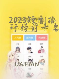 2023短剧排行榜前十名