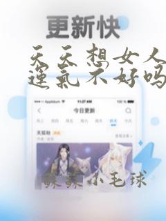 天天想女人就会运气不好吗