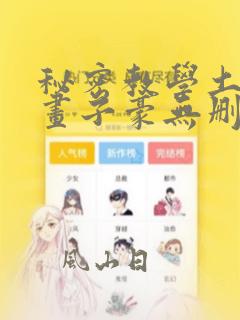 秘密教学土豪漫画子豪无删减