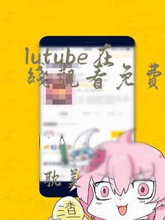 lutube在线观看免费入口污