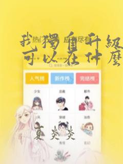 我独自升级漫画可以在什么软件上看