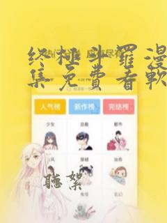 终极斗罗漫画全集免费看软件