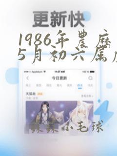 1986年农历5月初六属虎是什么命