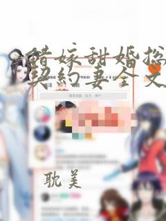 错嫁甜婚总裁的契约妻全文