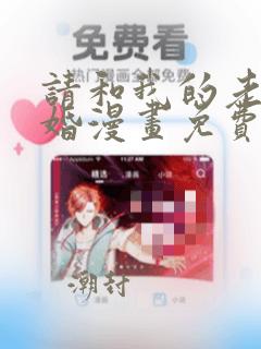 请和我的老公结婚漫画免费观看下拉式