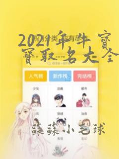 2021年牛宝宝取名大全女孩