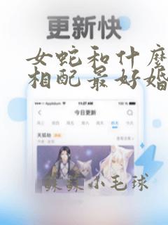 女蛇和什么属相相配最好婚姻