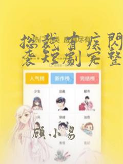 总裁有疾闪婚来袭短剧完整版